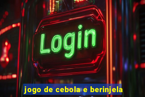 jogo de cebola e berinjela